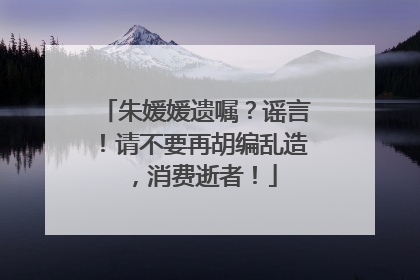 朱媛媛遗嘱？谣言！请不要再胡编乱造，消费逝者！