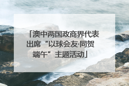 澳中两国政商界代表出席“以球会友·同贺端午”主题活动