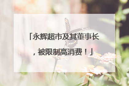永辉超市及其董事长，被限制高消费！