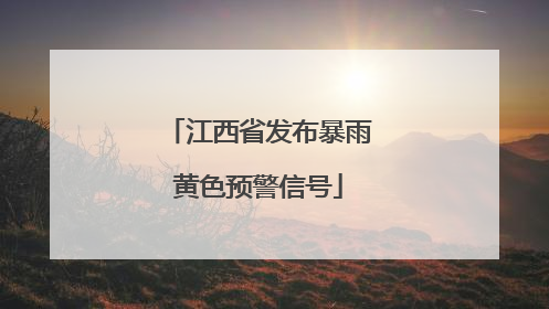 江西省发布暴雨黄色预警信号
