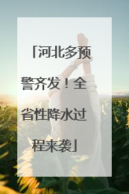 河北多预警齐发！全省性降水过程来袭