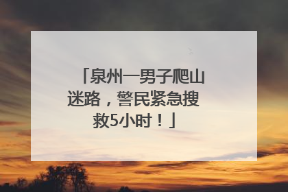 泉州一男子爬山迷路，警民紧急搜救5小时！