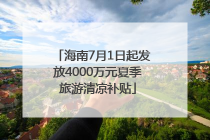 海南7月1日起发放4000万元夏季旅游清凉补贴