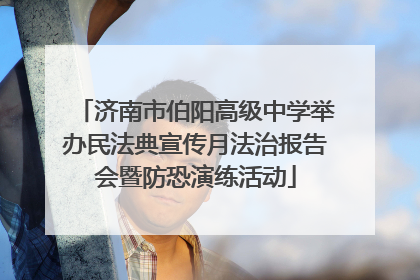 济南市伯阳高级中学举办民法典宣传月法治报告会暨防恐演练活动