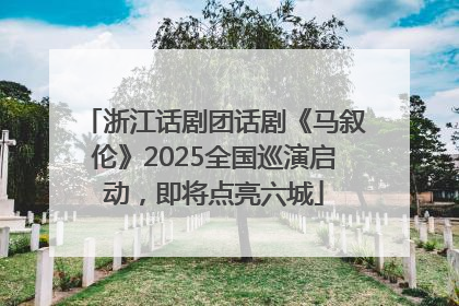 浙江话剧团话剧《马叙伦》2025全国巡演启动，即将点亮六城