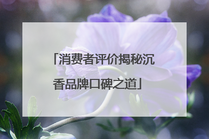 消费者评价揭秘沉香品牌口碑之道
