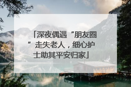 深夜偶遇“朋友圈”走失老人，细心护士助其平安归家