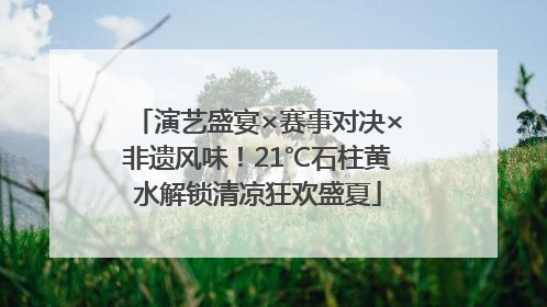 演艺盛宴×赛事对决×非遗风味！21℃石柱黄水解锁清凉狂欢盛夏