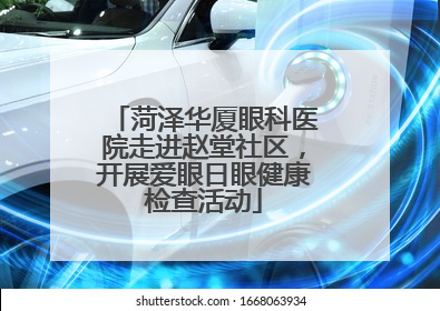 菏泽华厦眼科医院走进赵堂社区，开展爱眼日眼健康检查活动