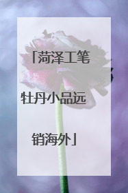 菏泽工笔牡丹小品远销海外