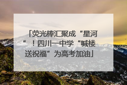 荧光棒汇聚成“星河”！四川一中学“喊楼送祝福”为高考加油