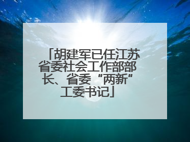 胡建军已任江苏省委社会工作部部长、省委“两新”工委书记