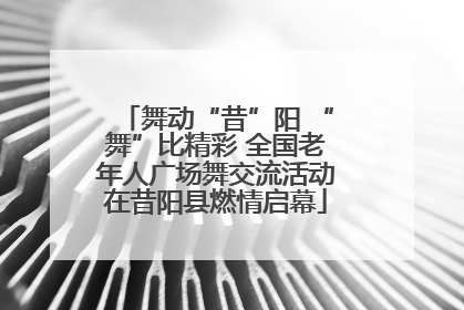 舞动“昔”阳 “舞”比精彩 全国老年人广场舞交流活动在昔阳县燃情启幕