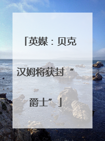 英媒：贝克汉姆将获封“爵士”