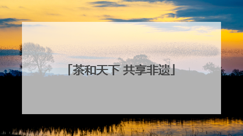 茶和天下 共享非遗
