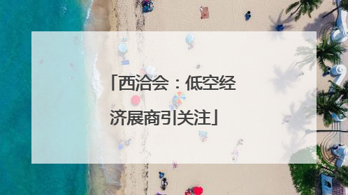 西洽会：低空经济展商引关注