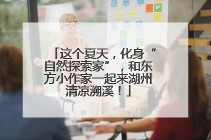 这个夏天，化身“自然探索家”，和东方小作家一起来湖州清凉溯溪！