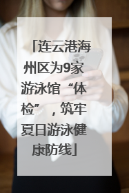 连云港海州区为9家游泳馆“体检”，筑牢夏日游泳健康防线