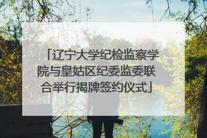 辽宁大学纪检监察学院与皇姑区纪委监委联合举行揭牌签约仪式