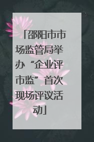 邵阳市市场监管局举办“企业评市监”首次现场评议活动