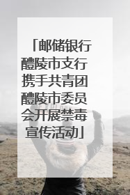 邮储银行醴陵市支行携手共青团醴陵市委员会开展禁毒宣传活动