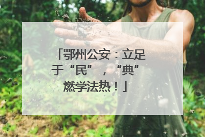 鄂州公安：立足于“民”，“典”燃学法热！