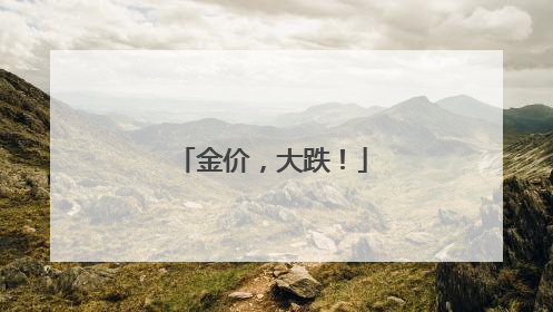 金价，大跌！