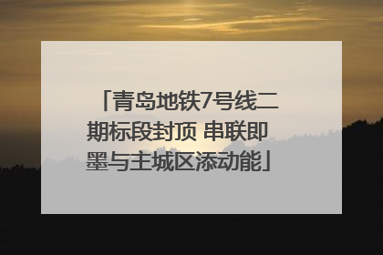 青岛地铁7号线二期标段封顶 串联即墨与主城区添动能