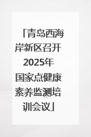 青岛西海岸新区召开2025年国家点健康素养监测培训会议
