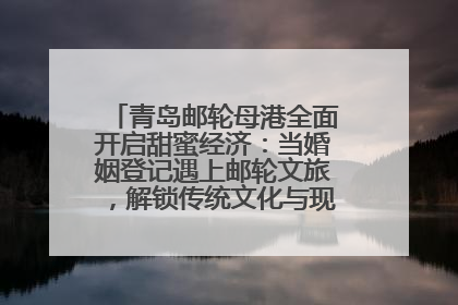 青岛邮轮母港全面开启甜蜜经济：当婚姻登记遇上邮轮文旅，解锁传统文化与现代浪漫的双重密码
