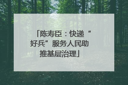 陈寿臣：快递“好兵”服务人民助推基层治理