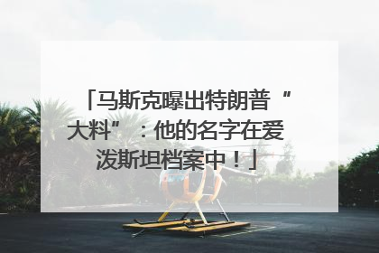 马斯克曝出特朗普“大料”：他的名字在爱泼斯坦档案中！