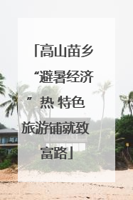 高山苗乡“避暑经济”热 特色旅游铺就致富路