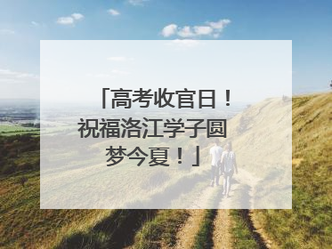 高考收官日！祝福洛江学子圆梦今夏！