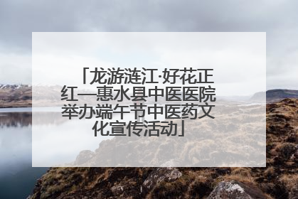 龙游涟江·好花正红—惠水县中医医院举办端午节中医药文化宣传活动