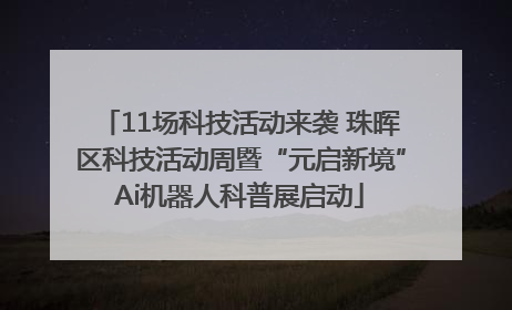 11场科技活动来袭 珠晖区科技活动周暨“元启新境”Ai机器人科普展启动
