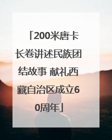 200米唐卡长卷讲述民族团结故事 献礼西藏自治区成立60周年