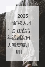 2025“新松人才”浙江省青年话剧演员大赛复赛开启