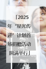 2025年“星光传递”计划首场捐赠活动圆满举行