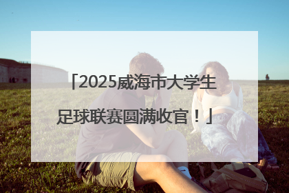 2025威海市大学生足球联赛圆满收官！