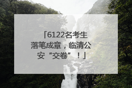 6122名考生落笔成章，临清公安“交卷”！