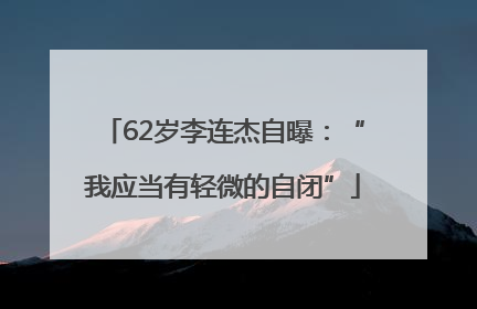 62岁李连杰自曝：“我应当有轻微的自闭”