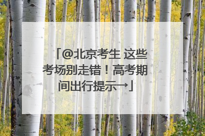 @北京考生 这些考场别走错！高考期间出行提示→