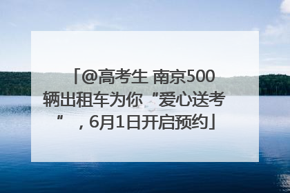 @高考生 南京500辆出租车为你“爱心送考”，6月1日开启预约