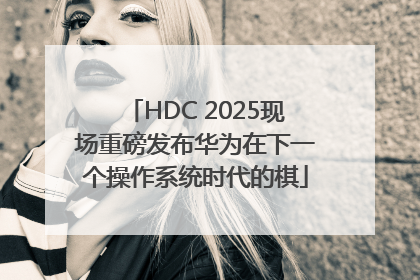 HDC 2025现场重磅发布华为在下一个操作系统时代的棋