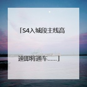 S4入城段主线高速即将通车……